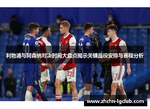 利物浦与阿森纳对决时间大盘点揭示关键战役安排与赛程分析