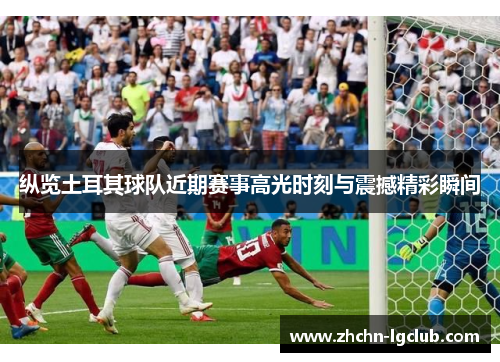 纵览土耳其球队近期赛事高光时刻与震撼精彩瞬间