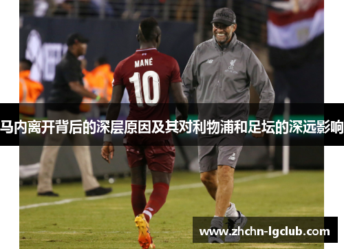 马内离开背后的深层原因及其对利物浦和足坛的深远影响