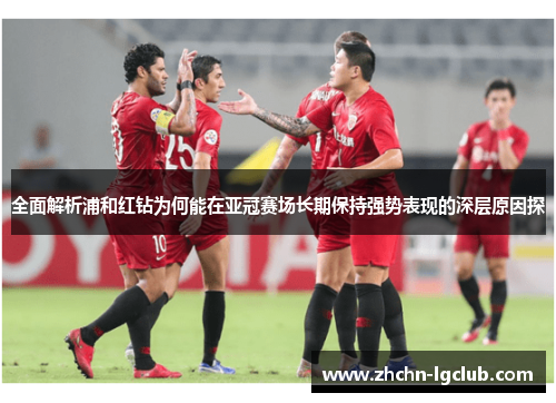 全面解析浦和红钻为何能在亚冠赛场长期保持强势表现的深层原因探
