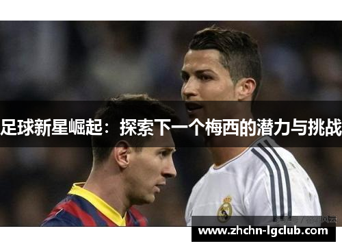 足球新星崛起：探索下一个梅西的潜力与挑战