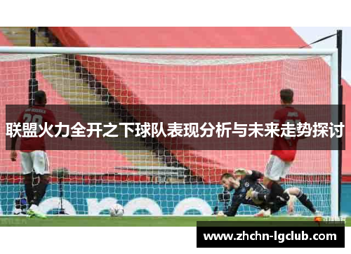 联盟火力全开之下球队表现分析与未来走势探讨