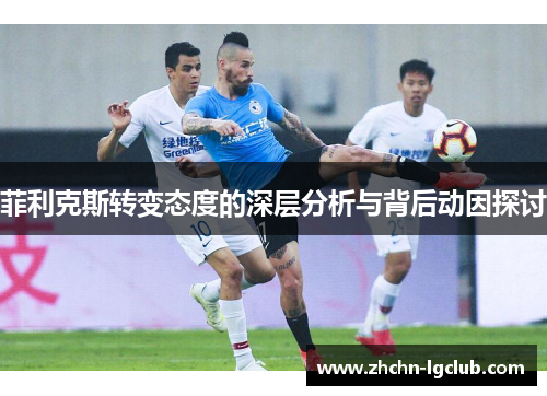 菲利克斯转变态度的深层分析与背后动因探讨