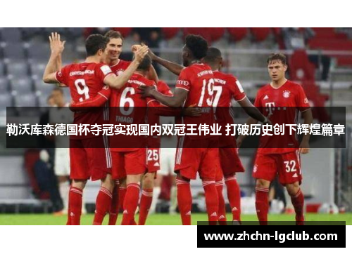 勒沃库森德国杯夺冠实现国内双冠王伟业 打破历史创下辉煌篇章 勒沃库森德国杯夺冠实现国内双冠王伟业 打破历史创下辉煌篇章