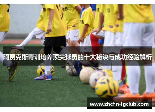 阿贾克斯青训培养顶尖球员的十大秘诀与成功经验解析 阿贾克斯青训培养顶尖球员的十大秘诀与成功经验解析
