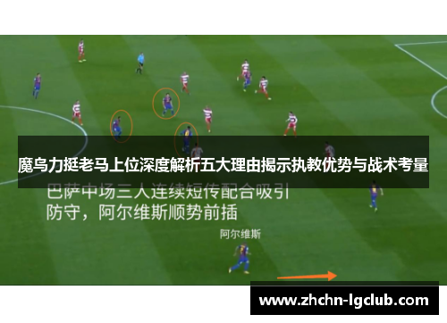 魔鸟力挺老马上位深度解析五大理由揭示执教优势与战术考量