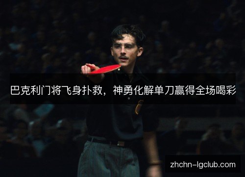 巴克利门将飞身扑救，神勇化解单刀赢得全场喝彩