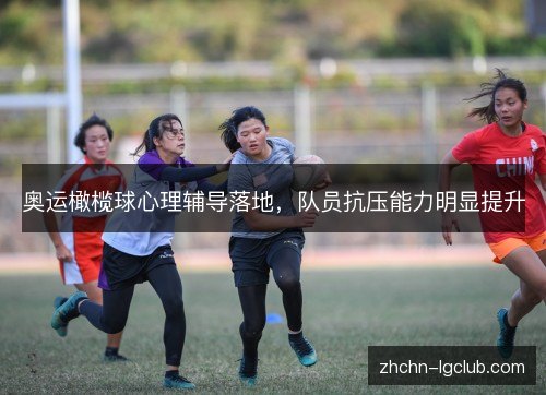 奥运橄榄球心理辅导落地,队员抗压能力明显提升 奥运橄榄球心理辅导落地,队员抗压能力明显提升