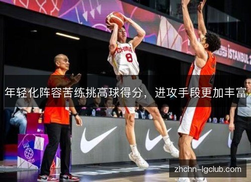 年轻化阵容苦练挑高球得分，进攻手段更加丰富